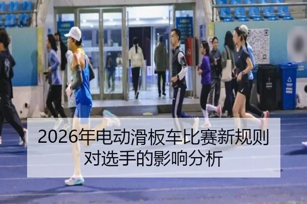 2026年电动滑板车比赛新规则对选手的影响分析
