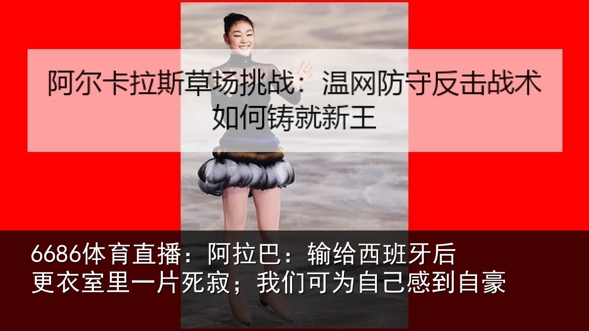 6686体育直播：阿拉相关情况衣室相关情况为自己感到自豪