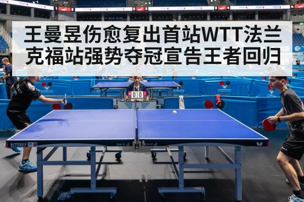 王曼昱伤愈复出首站WTT法兰克福站强势夺冠宣告王者回归