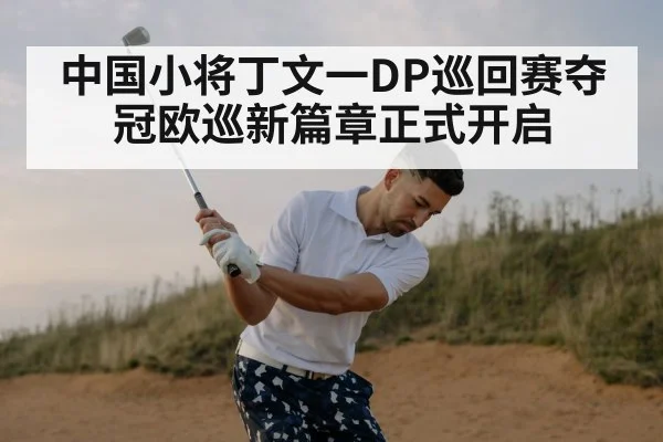 中国小将丁文一DP巡回赛夺冠欧巡新篇章正式开启